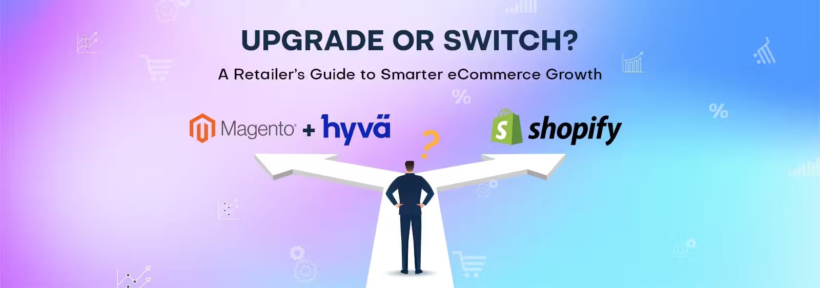 Upgrade Your Magento Store  with Hyvä or Switch to  Shopify? A Retailer’s Guide 